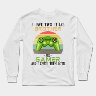 I Have Two Titles Brother And Gamer, Funny Video Games Player Lover Gift Long Sleeve T-Shirt